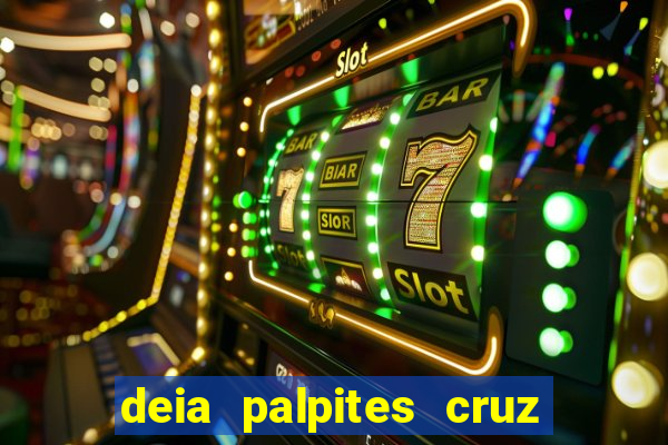 deia palpites cruz do dia